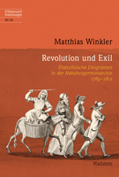 New monograph by Dr. Matthias Winkler: Revolution und Exil: Französische Emigranten in der Habsburgermonarchie 1789–1815 (Revolution and Exile: French emigrants in the Habsburg Monarchy, 1789–1815)